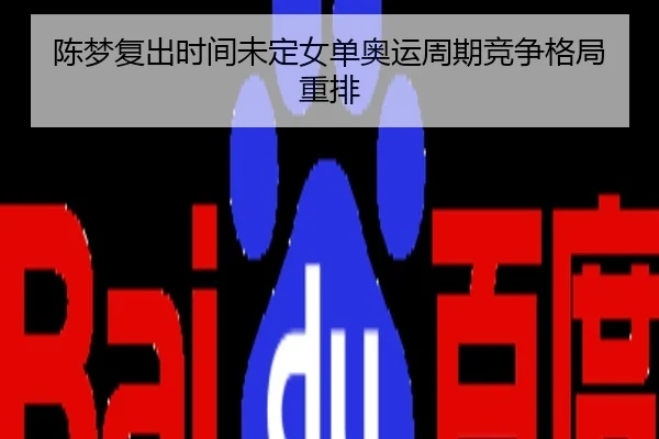 陈梦复出时间未定女单奥运周期竞争格局重排
